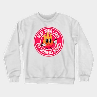 Keep You Laws Off Womens Bodies - Protect Abortion Rights Crewneck Sweatshirt